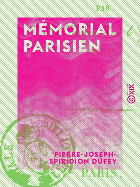 Mémorial parisien - Ou Paris tel qu'il fut, tel qu'il est - Pierre-Joseph-Spiridion Dufey - Collection XIX