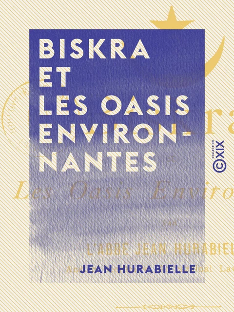 Biskra et les oasis environnantes - Au pays du bleu - Jean Hurabielle - Collection XIX