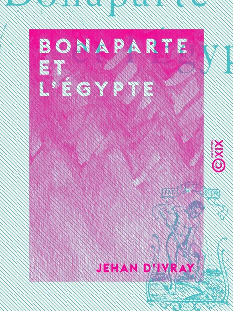 Bonaparte et l'Égypte - Jehan d' Ivray - Collection XIX