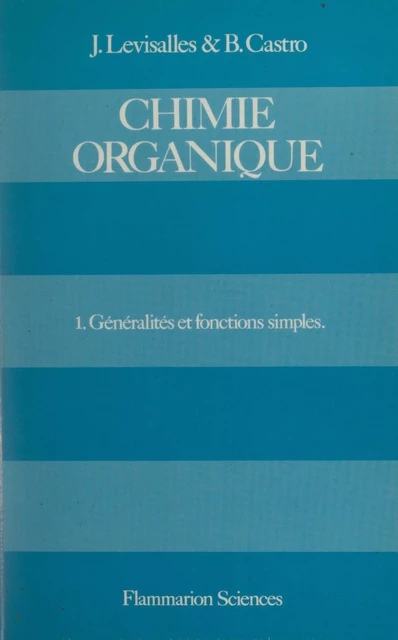 Chimie organique (1) - Bertrand Castro, Paul Caubère, Marcel Jozefowicz, Jacques Levisalles - (Flammarion) réédition numérique FeniXX