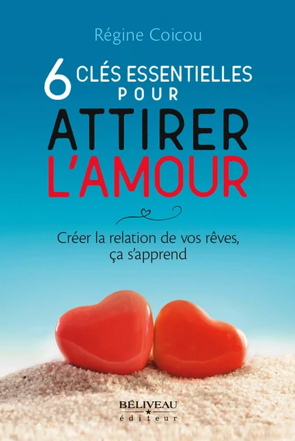 6 clés essentielles pour attirer l'amour -  Régine Coicou - Béliveau Éditeur