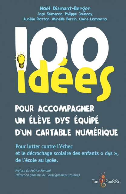 100 idées pour accompagner un élève dys équipé d'un cartable numérique - Noël Diamant-Berger, José Salmeron, Philippe Jouanny, Aurélie Plotton, Mireille Perrin, Claire Lombardo - Tom Pousse