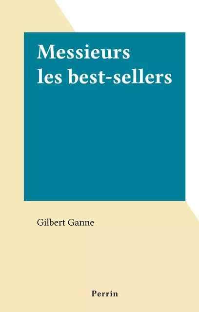 Messieurs les best-sellers - Gilbert Ganne - (Perrin) réédition numérique FeniXX