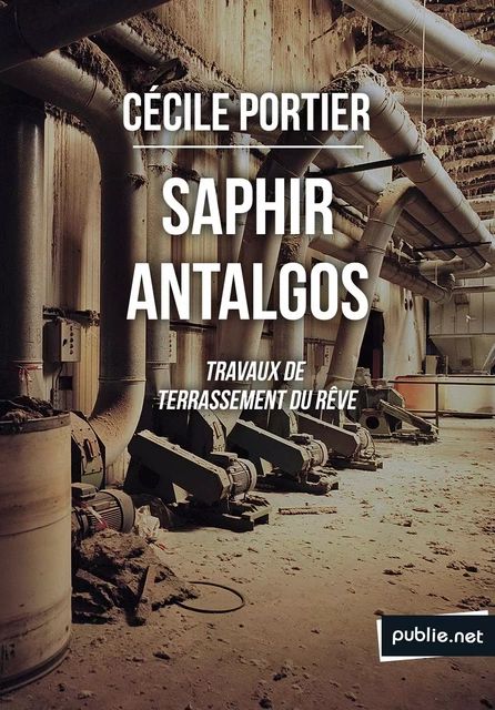 Saphir Antalgos, travaux de terrassement du rêve - Cécile Portier - publie.net