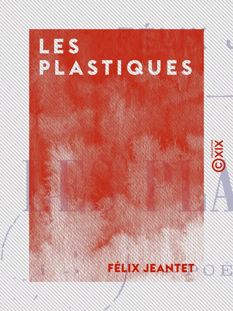 Les Plastiques - Félix Jeantet - Collection XIX