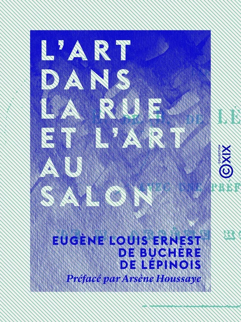 L'Art dans la rue et l'Art au salon - Eugène Louis Ernest de Buchère de Lépinois - Collection XIX