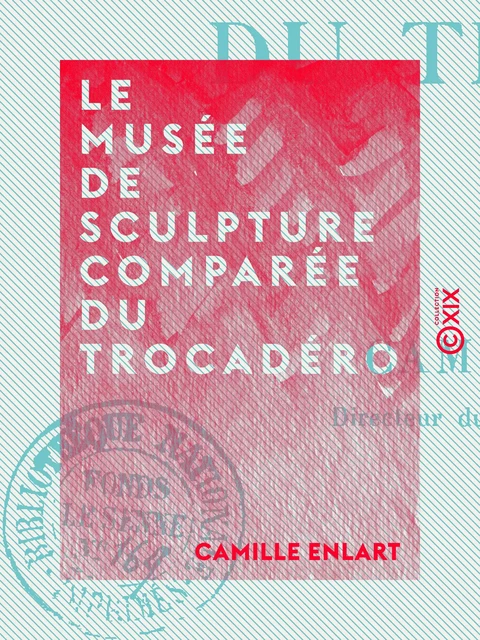 Le Musée de sculpture comparée du Trocadéro - Camille Enlart - Collection XIX