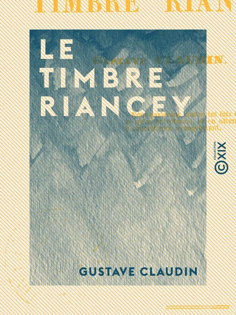 Le Timbre Riancey - Gustave Claudin - Collection XIX