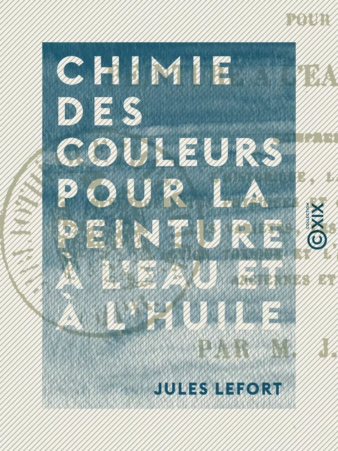 Chimie des couleurs pour la peinture à l'eau et à l'huile - Jules Lefort - Collection XIX