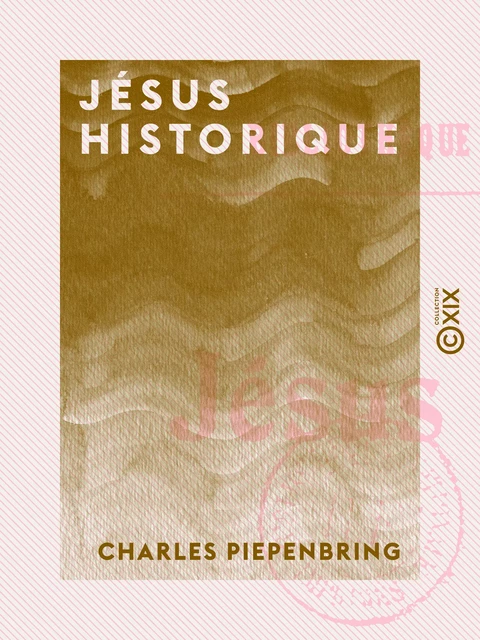 Jésus historique - Charles Piepenbring - Collection XIX