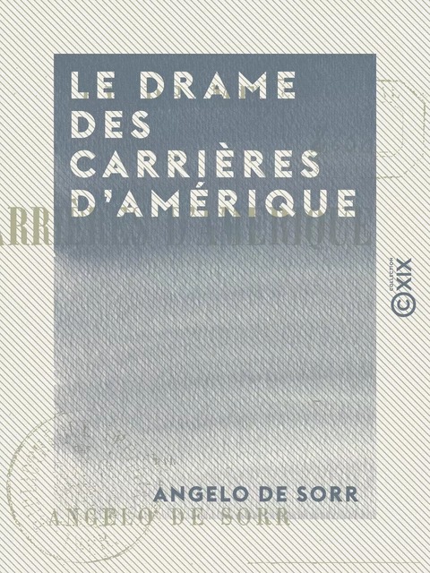 Le Drame des carrières d'Amérique - Angelo de Sorr - Collection XIX