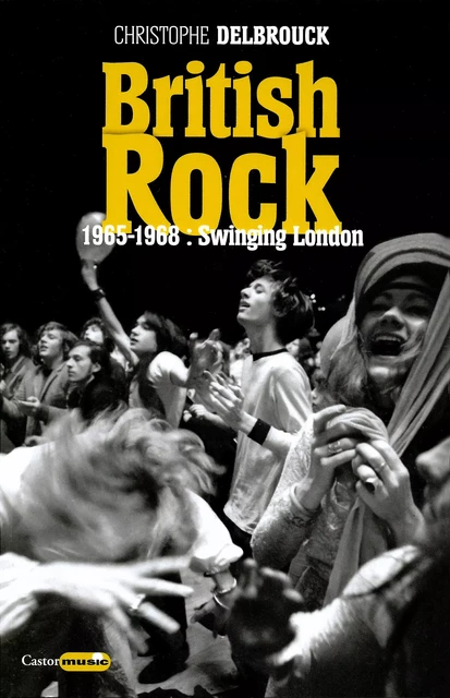 British Rock. 1965-1968 : Swinging London - Christophe Delbrouck - Le Castor Astral éditeur