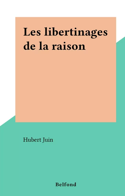 Les libertinages de la raison - Hubert Juin - (Belfond) réédition numérique FeniXX