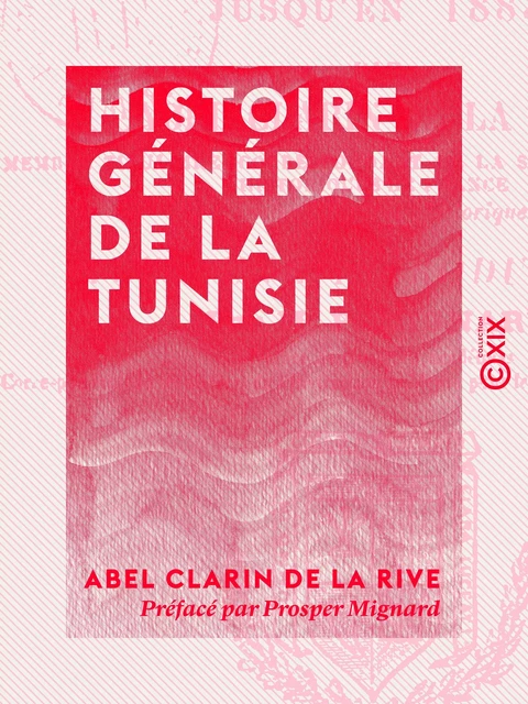 Histoire générale de la Tunisie - Abel Clarin de la Rive, Prosper Mignard - Collection XIX