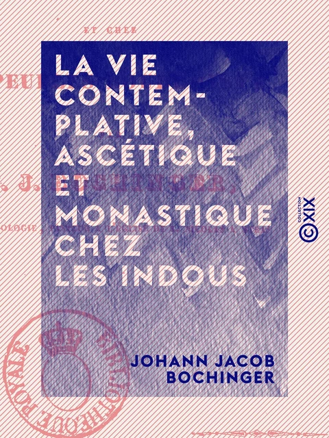 La Vie contemplative, ascétique et monastique chez les Indous - Et chez les peuples bouddhistes - Johann Jacob Bochinger - Collection XIX