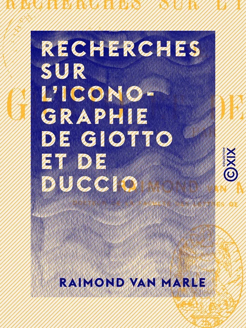 Recherches sur l'iconographie de Giotto et de Duccio - Raimond Van Marle - Collection XIX