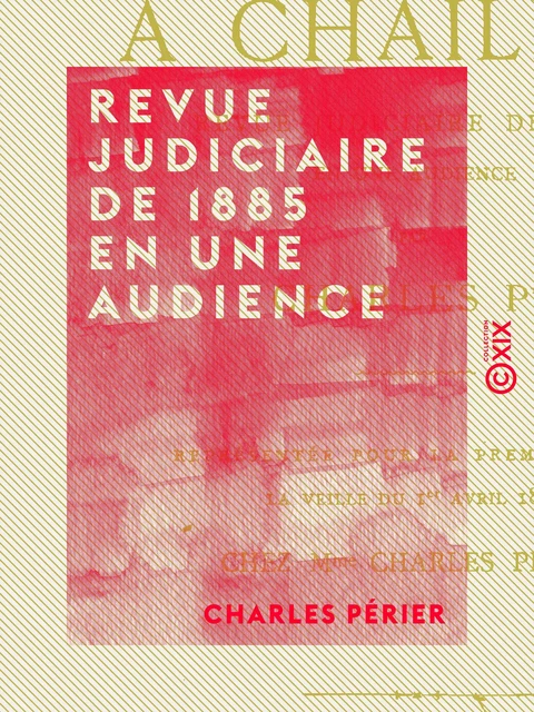 Revue judiciaire de 1885 en une audience - Charles Périer - Collection XIX