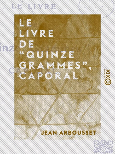 Le Livre de “Quinze grammes”, caporal - Jean Arbousset - Collection XIX