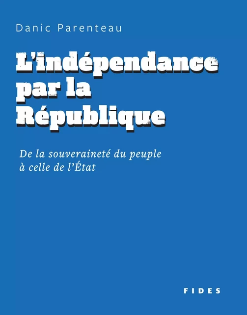 L’indépendance par la République - Danic Parenteau - Groupe Fides