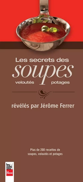 Les secrets des soupes, veloutés et potages - Jérôme Ferrer - Groupe Fides Inc. - Éditions La Presse