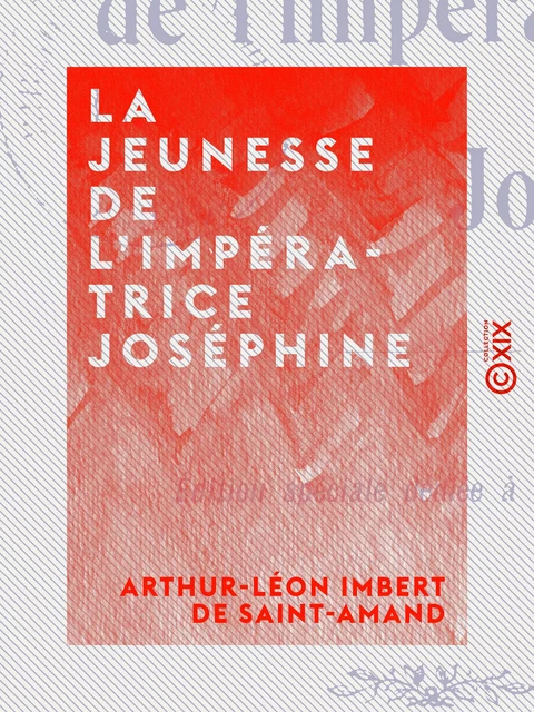 La Jeunesse de l'impératrice Joséphine - Arthur-Léon Imbert de Saint-Amand - Collection XIX