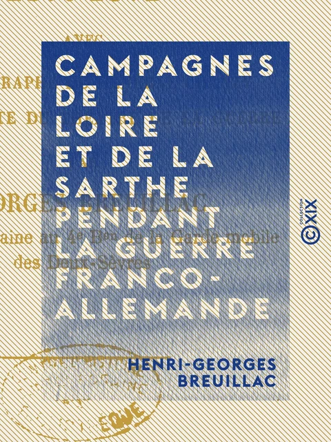 Campagnes de la Loire et de la Sarthe pendant la guerre franco-allemande - 1870-1871 - Henri-Georges Breuillac - Collection XIX