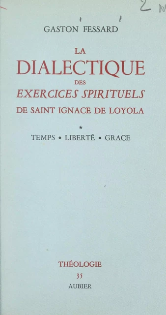 La dialectique des Exercices spirituels de saint Ignace de Loyola (1) - Gaston Fessard - Aubier (réédition numérique FeniXX) 