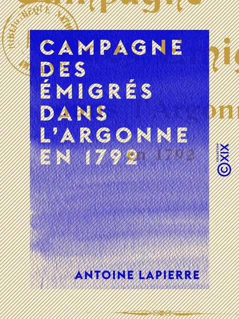 Campagne des émigrés dans l'Argonne en 1792 - Antoine Lapierre - Collection XIX