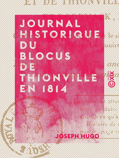 Journal historique du blocus de Thionville en 1814 - Et de Thionville, Sierck et Rodemack en 1815 - Joseph Hugo - Collection XIX