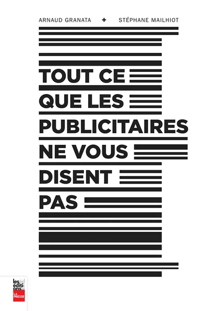 Tout ce que les publicitaires ne vous disent pas - Arnaud Granata, Stéphane Mailhiot - Groupe Fides Inc. - Éditions La Presse