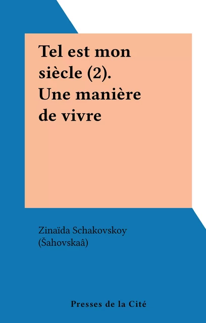 Tel est mon siècle (2). Une manière de vivre - Zinaïda Schakovskoy (Šahovskaâ) - (Presses de la Cité) réédition numérique FeniXX