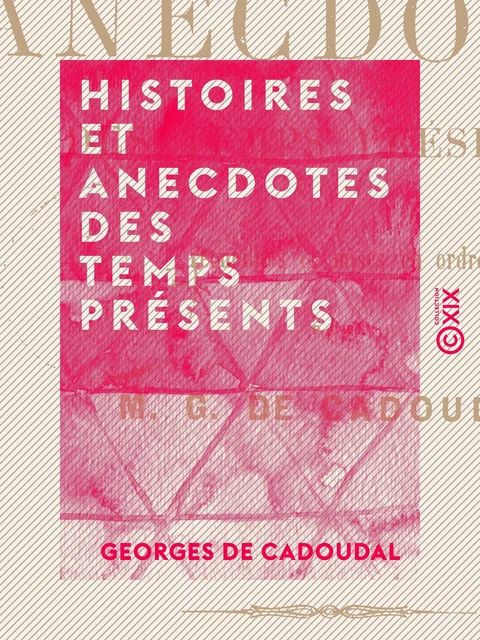 Histoires et Anecdotes des temps présents - Georges de Cadoudal - Collection XIX