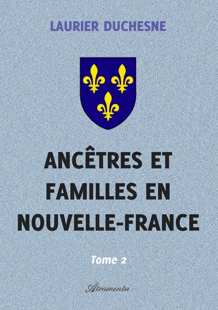 Ancêtres et familles en Nouvelle-France, Tome 2 - Laurier Duchesne - Atramenta