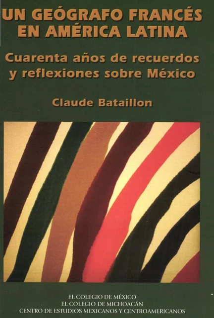 Un geógrafo francés en América Latina - Claude Bataillon - Centro de estudios mexicanos y centroamericanos