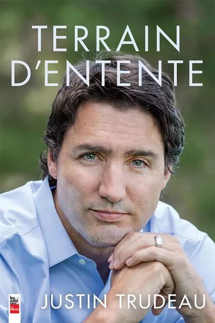 Terrain d'entente - Justin Trudeau - Groupe Fides Inc. - Éditions La Presse