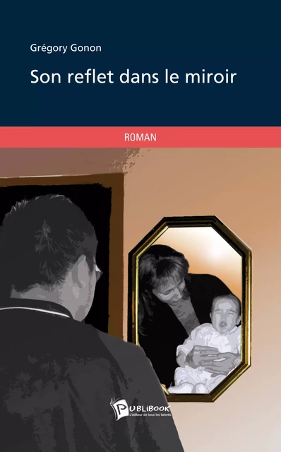 Son reflet dans le miroir - Grégory Gonon - Publibook