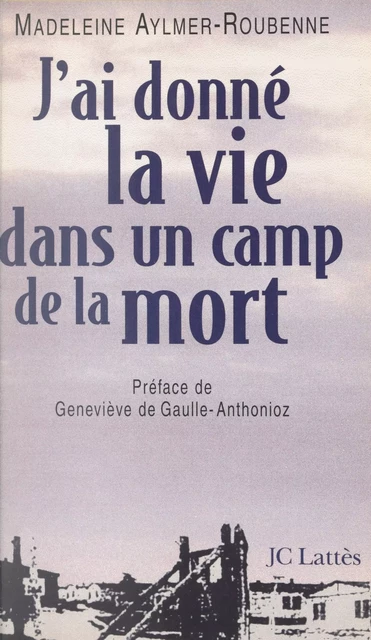 J'ai donné la vie dans un camp de la mort - Madeleine Aylmer-Roubenne - (JC Lattès) réédition numérique FeniXX