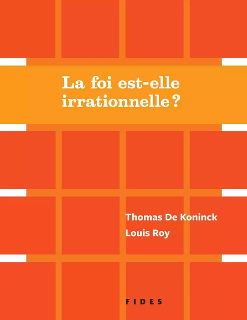 La foi est-elle irrationnelle? - Thomas De Koninck, Louis Roy - Groupe Fides