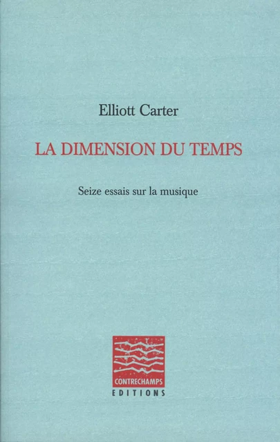 La Dimension du temps - Elliott Carter - Éditions Contrechamps