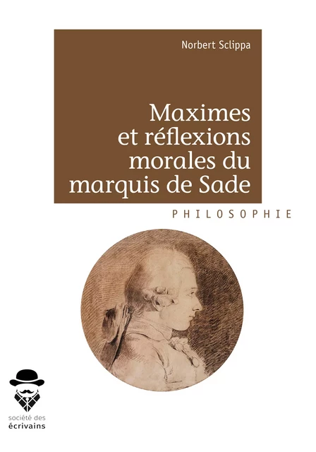 Maximes et réflexions morales du marquis de Sade - Norbert Sclippa - Société des écrivains