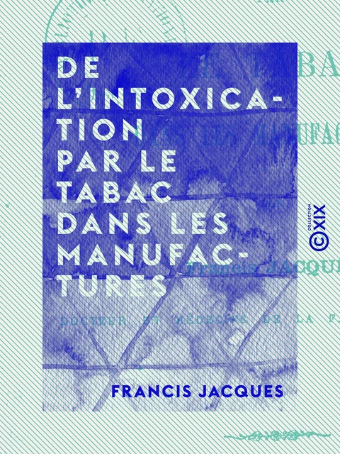 De l'intoxication par le tabac dans les manufactures - Francis Jacques - Collection XIX