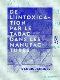 De l'intoxication par le tabac dans les manufactures