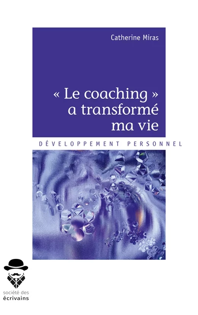 *Le coaching* a transformé ma vie - Catherine Miras - Société des écrivains