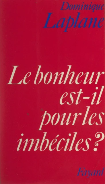 Le bonheur est-il pour les imbéciles ? - Dominique Laplane - (Fayard) réédition numérique FeniXX