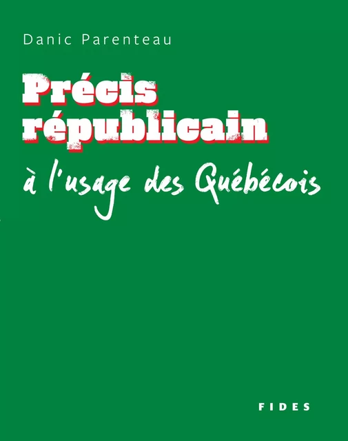 Précis républicain à l'usage des Québécois - Danic Parenteau - Groupe Fides