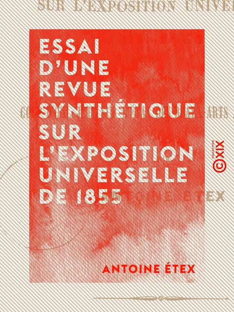 Essai d'une revue synthétique sur l'Exposition universelle de 1855 - Antoine Étex - Collection XIX