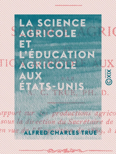 La Science agricole et l'Éducation agricole aux États-Unis - Alfred Charles True - Collection XIX