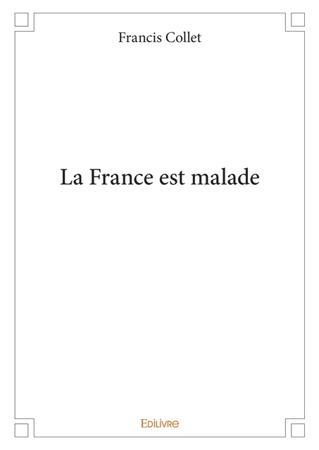 La France est malade - Francis Collet - Editions Edilivre