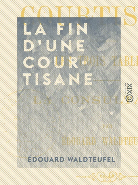 La Fin d'une courtisane - Suivi par Les Trois Tableaux et La Consultation - Édouard Waldteufel - Collection XIX