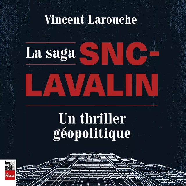 La Saga SNC-Lavalin : un thriller géopolitique - Vincent Larouche - Kampus Média